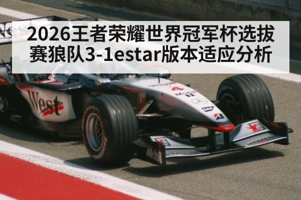 2026王者荣耀世界冠军杯选拔赛狼队3-1estar版本适应分析