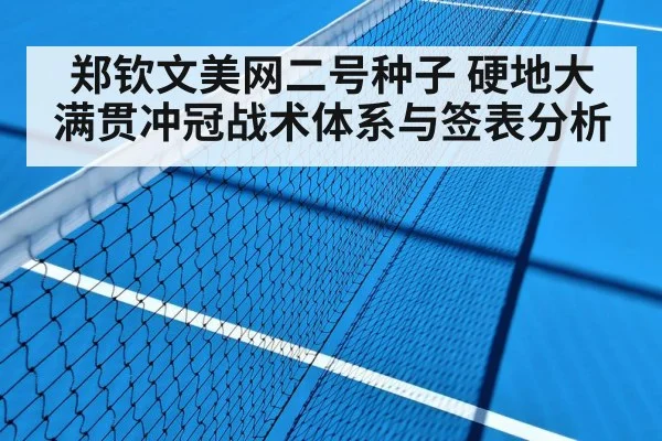 郑钦文美网二号种子 硬地大满贯冲冠战术体系与签表分析